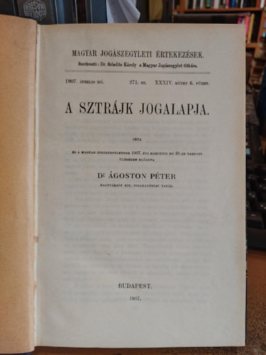 �goston P�ter dr. Szladits K�roly  (szerk.) - A sztr�jk jogalapja: A Magyar Jog�szegyletben 1907. �vi �prilis h�, 271. sz�m, XXXIV. k�tet 6. f�zet