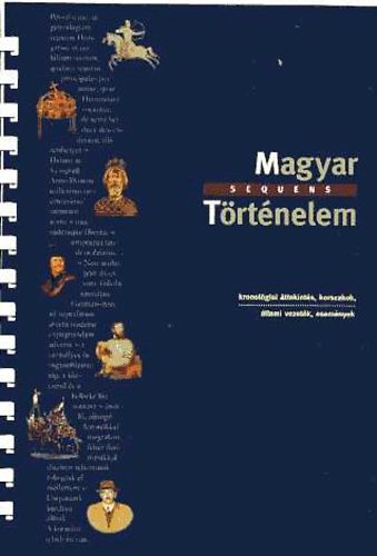 Virágvölgyi András (Szerk.) - Magyar sequens Történelem- Kronológiai áttekintés, korszakok, állami vezetők, események