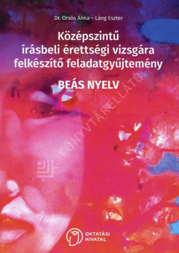 L�ng Eszter Ors�s Anna - Be�s nyelv - K�z�pszint� �r�sbeli �retts�gi vizsg�ra felk�sz�t� feladatgy�jtem�ny