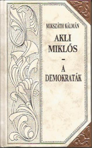 Mikszáth Kálmán - Akli Miklós - A demokraták (Mikszáth-sorozat 6.)