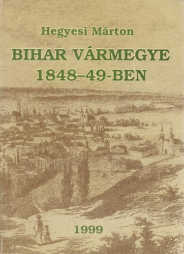 Hegyesi Mrton - Bihar vrmegye 1848-49-ben