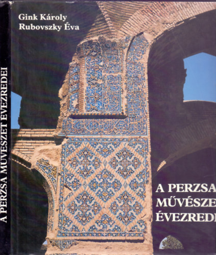Gink Károly (fotók) - Rubovszky Éva (szöveg) - A perzsa művészet évezredei