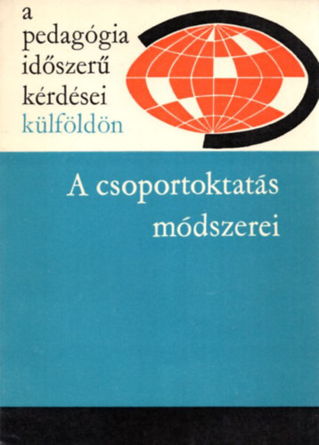 Illés Lajosné  (szerk.) - A csoportoktatás módszerei- A pedagógia időszerű kérdései külföldön ( A lengyel, jugoszláv, svájci finn és nyugatnémet iskolákban