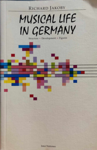 Richard Jakoby - Musical Life in Germany: Structure, Development, Figures (Zenei let Nmetorszgban: szerkezet, fejlds, figurk)