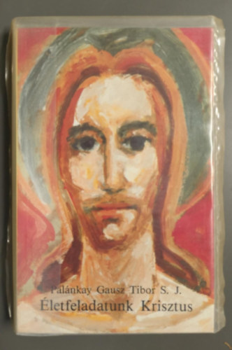 Pal�nkay Gausz Tibor - �letfeladatunk Krisztus A SZERETET ASZK�TIK�JA �S MISZTIK�JA - A szeretet aszk�tik�ja �s misztik�ja 2.
