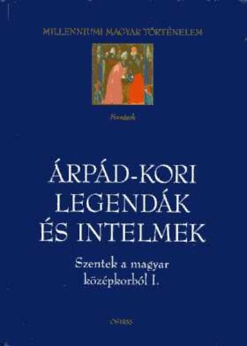 Érszegi Géza /szerk./ - Árpád-kori legendák és intelmek. Szentek a magyar középkorból I.