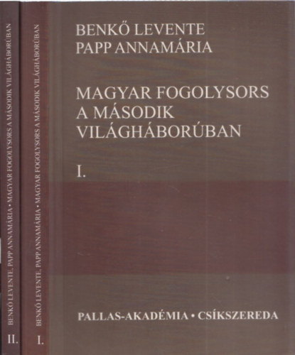 Papp Annamária Benkő Levente - Magyar fogolysors a második világháborúban I-II.