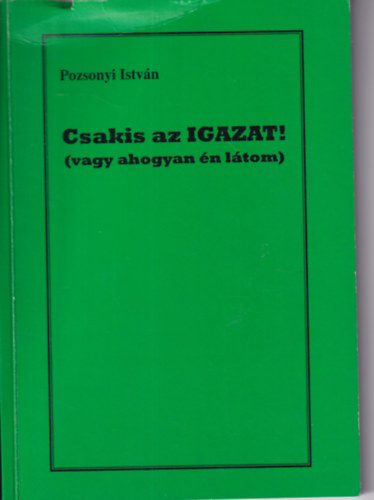 Pozsonyi István - Csakis az IGAZAT!