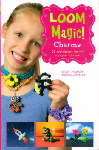 Becky Thomas; Monica Sweeney - Loom Magic Charms!: 25 Cool Designs That Will Rock Your Rainbow