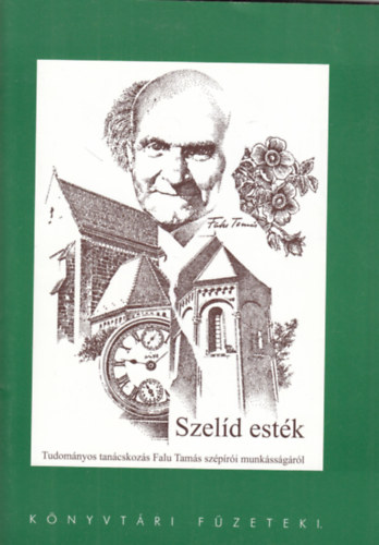 B�ki Attila  (szerk.) - Szel�d est�k (Tudom�nyos tan�cskoz�s Falu Tam�s sz�p�r�i munk�ss�g�r�l)