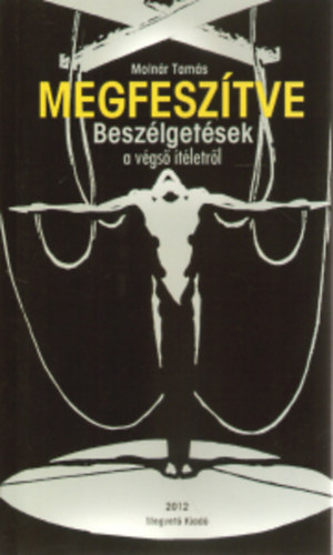 Moln�r Tam�s - Megfesz�tve - Besz�lget�sek a v�gs� �t�letr�l