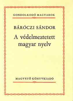 B�r�czi S�ndor - A v�delmezett magyar nyelv (Gondolkod� Magyarok)