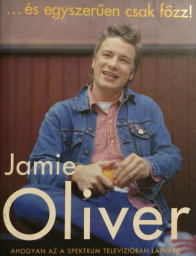 Jamie Oliver - ...s egyszeren csak fzz!