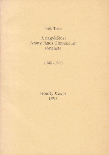 Tth Tibor - A nagykrsi Arany Jnos Gimnzium trtnete 1948-1993