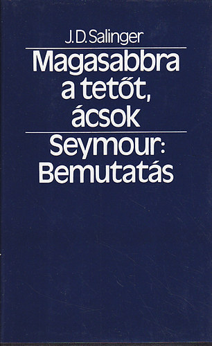 J. D.: Salinger - Magasabbra a tet�t, �csok! - Seymour: Bemutat�s