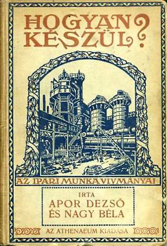 Apor Dezs�; Nagy B�la - Hogyan k�sz�l? (Az ipari munka v�vm�nyai)