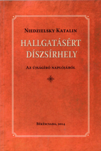 Niedzielsky Katalin - Hallgatásért díszsírhely - Az újságíró naplójából