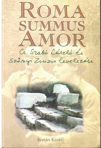 Cs. Szabó L.-Szőnyi Zs. - Roma Summus Amor (Cs. Szabó Lászlő és Szőnyi Zsuzsa leveletése)