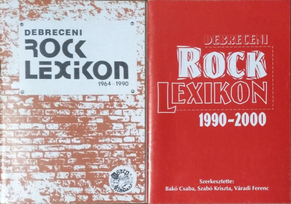 Bak� Csaba - Szab� Kriszta - V�radi Ferenc  (szerk.) - Debreceni rocklexikon 1964-1990 + Debreceni rocklexikon 1990-2000 (2 k�tet)