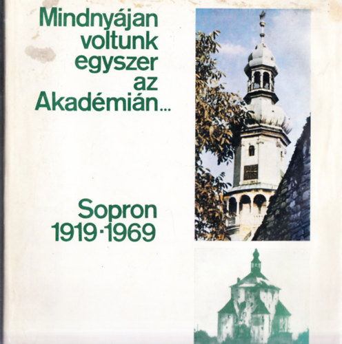 Roller Klmn - "...Mi is voltunk egyszer az akadmin" - Soprontl Vancouverig 1956-2000 + Mindnyjan voltunk egyszer az Akadmin... Sopron 1919-1969