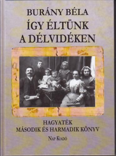 Burány Béla - Így éltünk a Délvidéken: Hagyaték Második könyv (III. kötet)