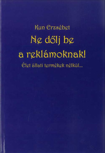 Kun Erzsbet - Ne dlj be a reklmoknak! - let llati termkek nlkl...