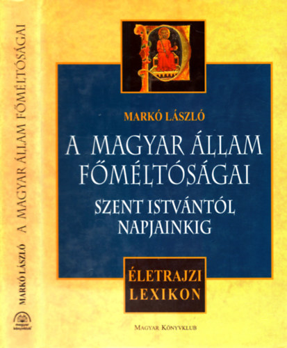 Mark� L�szl� - A magyar �llam f�m�lt�s�gai Szent Istv�nt�l napjainkig - �letrajzi lexikon