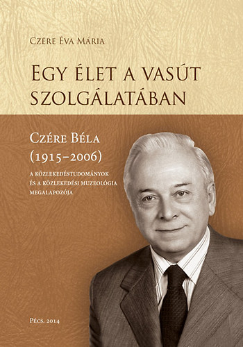 Cz�re �va M�ria - Egy �let a vas�t szolg�lat�ban - Cz�re B�la (1915-2006)