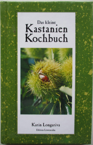 Karin Longariva - Das kleine Kastanien Kochbuch