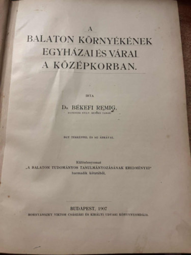 Dr. Békefi Remig - A Balaton környékének egyházai és várai a középkorban (A Balaton tudományos tanulmányozásának eredményei III.)- I. kiadás