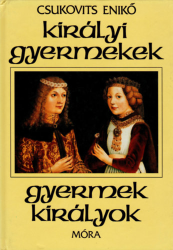 Csukovits Enikő - Királyi gyermekek, gyermek királyok