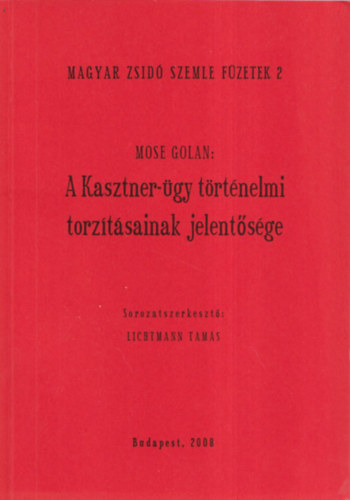 Lichtmann Tamás Mose Golan (szerk.) - A Kasztner-ügy történelmi torzításainak jelentősége (Magyar Zsidó Szemle Füzetek 2.)