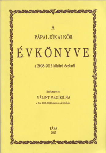 V�lint Magdolna  (szerk.) - P�pai J�kai K�r �vk�nyve a 2008-2012 k�z�tti �vekr�l
