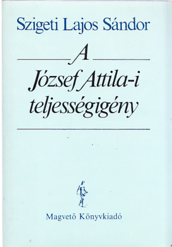 Szigeti Lajos Sndor - A Jzsef Attila-i teljessgigny (Dediklt)