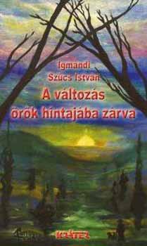 Igm�ndi Sz�cs Istv�n - A v�ltoz�s �r�k hintaj�ba z�rva