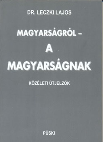 Dr. Leczki Lajos - Magyarsgrl - a magyarsgnak (Kzleti tjelzk)