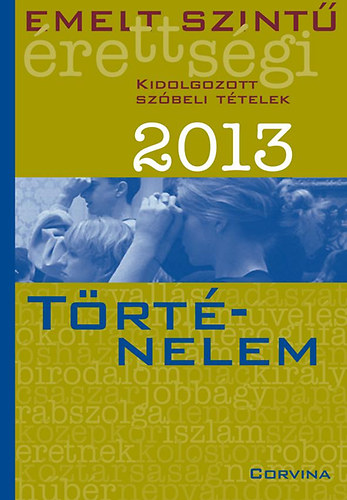 Emelt szint rettsgi 2013 - Kidolgozott szbeli ttelek - Trtnelem