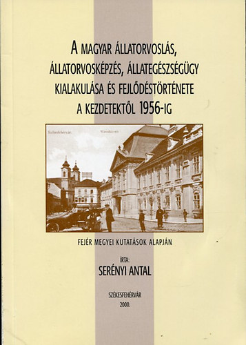 Serényi Antal - A magyar állatorvoslás, állatorvosképzés, állategészségügy kialakulása és fejlődéstörténete a kezdetektől 1956-ig