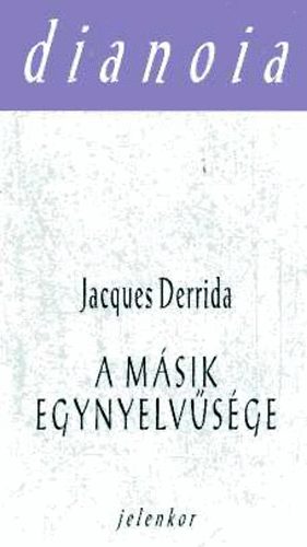Jacques Derrida - A m�sik egynyelv�s�ge avagy az eredetprot�zis