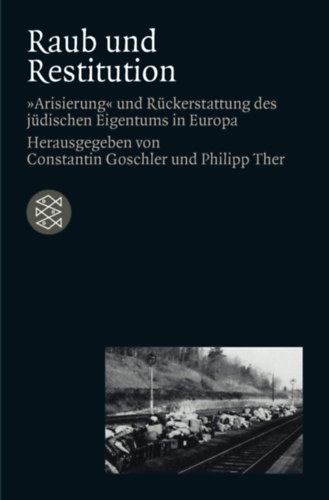 Philipp Ther Constantin Goschler - Raub und Restitution - Arisierung und Rckerstattung des jdischen Eigentums in Europa