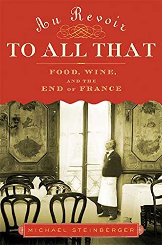 Michael Steinberger - Au revoir to all that - Food, wine, and the and of France ( Au revoir mindenhez - �tel, bor �s Franciaorsz�g) ANGOL NYELV