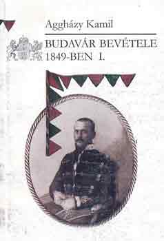 Agghzy Kamil - Budavr bevtele 1849-ben I-II.
