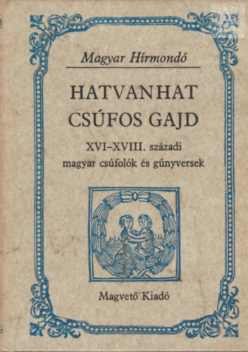 Hargittay Emil szerk. - Hatvanhat cs�fos gajd - XVI-XVIII. sz�zadi magyar cs�fol�k �s g�nyversek