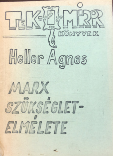 Heller �gnes - Marx sz�ks�glet-elm�lete - A sz�ks�gletek jelent�s�ge �s jelent�se Marx gondolatrendszer�ben