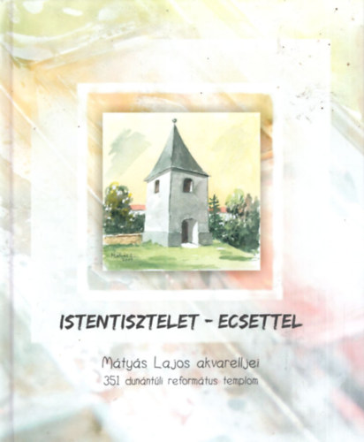 Steinbach J�zsef K�nt�s L�szl� - Istentisztelet - Ecsettel-M�ty�s Lajos akvarelljei 351 dun�nt�li reform�tus templom.