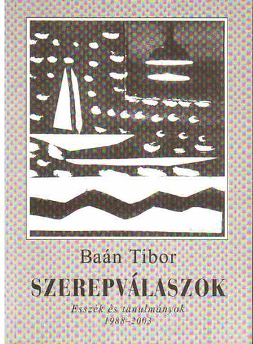 Ba�n Tibor - Szerepv�laszok-Essz�k �s tanulm�nyok 1988-2003