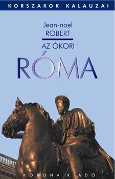 Jean-Noel Robert - Az ókori Róma - Korszakok kalauzai