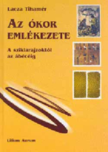 Lacza Tiham�r - Az �kor eml�kezete - A sziklarajzokt�l az �b�c�ig (Dedik�lt)