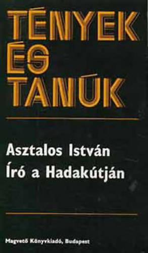 Asztalos István - Író a Hadakútján - Tények és tanúk