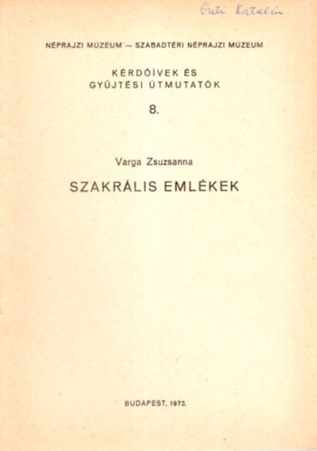 Varga Zsuzsanna - Szakrális emlékek - Kérdőívek és gyűjtési útmutatók 8. ( Néprajzi Múzeum- Szabadtéri Néprajzi Múzeum )